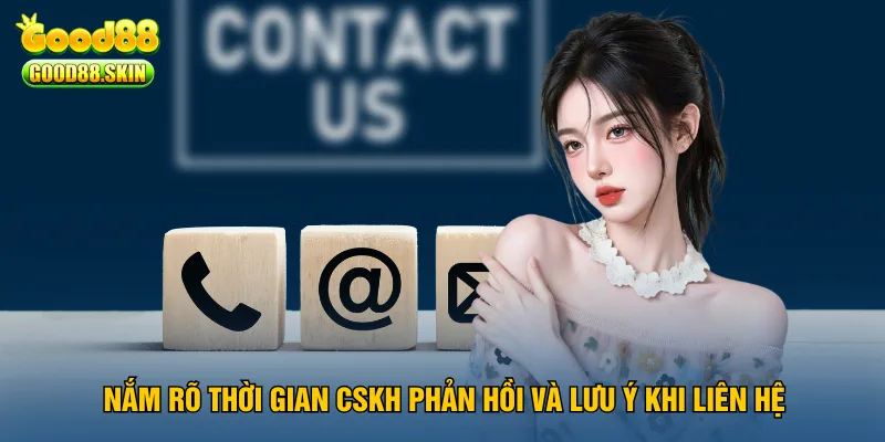 nam-ro-thoi-gian-cskh-phan-hoi-va-luu-y-khi-lien-he